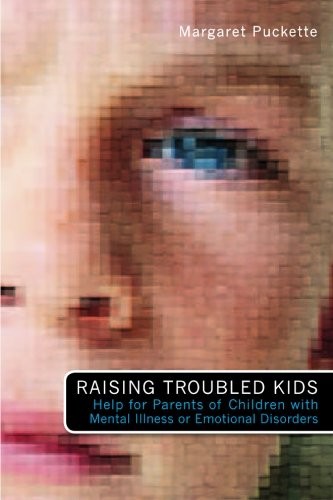 Raising Troubled Kids: Help for Parents of Children With Mental Illness or Emotional Disorders