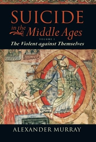 Suicide in the Middle Ages: Volume 1: The Violent Against Themselves