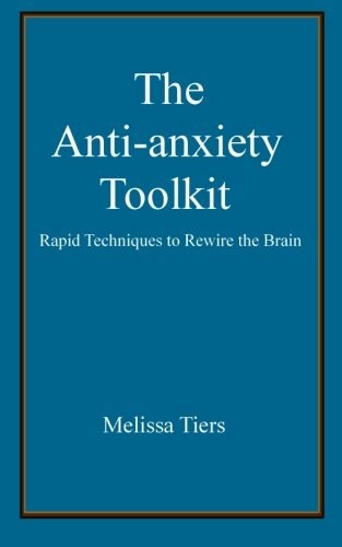 The Anti-Anxiety Toolkit: Rapid techniques to rewire the brain