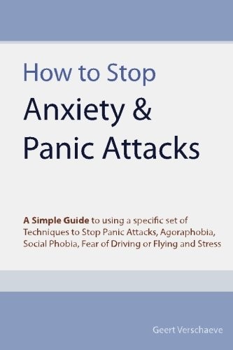 How to Stop Anxiety & Panic Attacks: A Simple Guide to using a specific set of Techniques to Stop Panic Attacks, Agoraphobia, Social Phobia, Fear of Driving or Flying and Stress