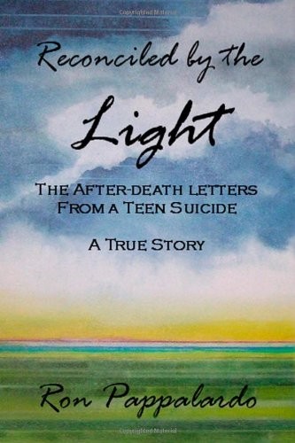 Reconciled by the Light : The After - Death Letters from a Teen Suicide