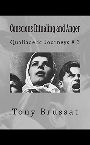 Conscious Ritualing and Anger: Qualiadelic Journeys # 3 (Volume 3)