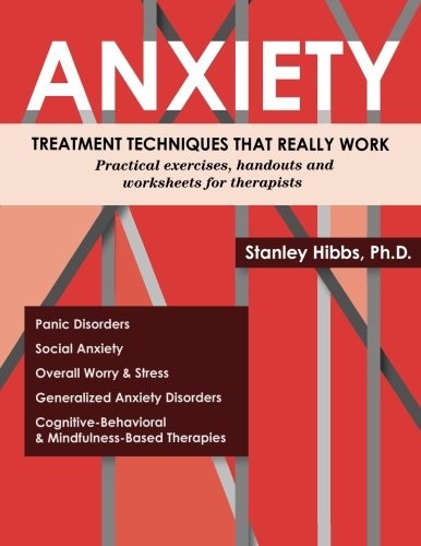 Anxiety - Treatment Techniques That Really Work: A Practical Guide for Therapists