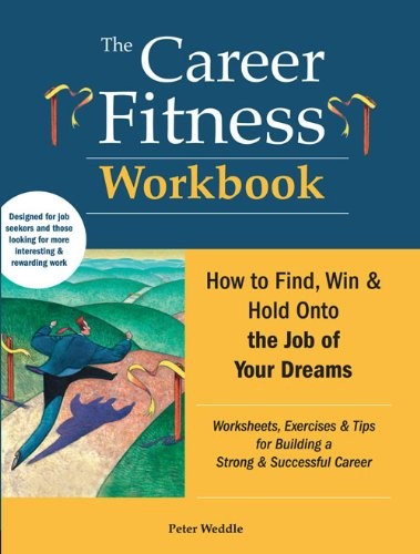 The Career Fitness Workbook: How to Find, Win & Keep the Job of Your Dreams