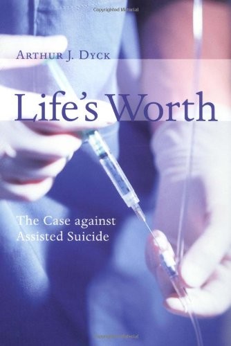 Life's Worth: The Case Against Assisted Suicide (Critical Issues in Bioethics Series)