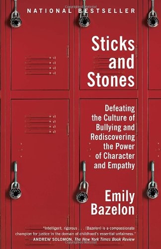 Sticks and Stones: Defeating the Culture of Bullying and Rediscovering the Power of Character and Empathy