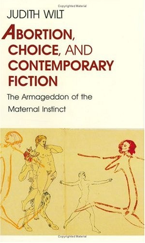 Abortion, Choice, and Contemporary Fiction: The Armageddon of the Maternal Instinct