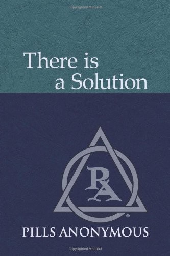 There Is A Solution: The Twelve Steps and Twelve Traditions of Pills Anonymous