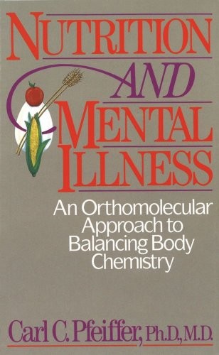 Nutrition and Mental Illness: An Orthomolecular Approach to Balancing Body Chemistry