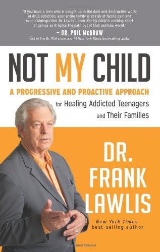 Not My Child: A Progressive and Proactive Approach for Healing Addicted Teenagers and Their Families