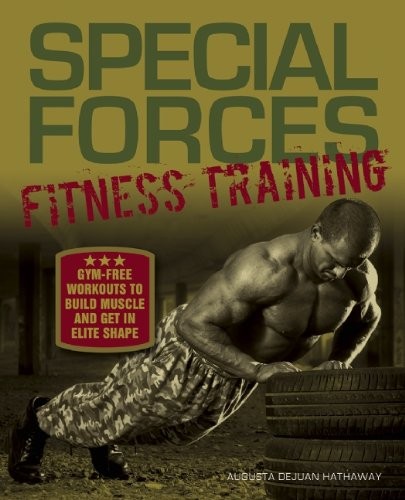 Special Forces Fitness Training: Gym-Free Workouts to Build Muscle and Get in Elite Shape