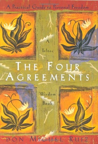 The Four Agreements: A Practical Guide to Personal Freedom (A Toltec Wisdom Book)