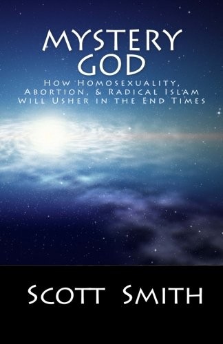 Mystery God: How Homosexuality, Abortion, & Radical Islam will Usher in the End Times