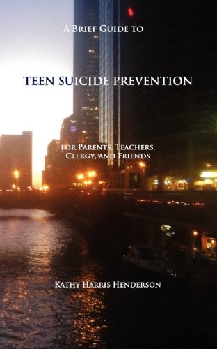 A Brief Guide to Teen Suicide Prevention: For Parents, Teachers, Clergy, and Friends