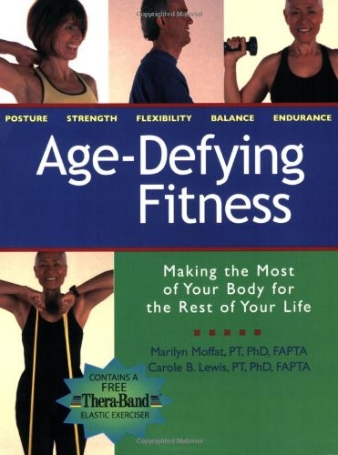 Age Defying Fitness: Making the Most of Your Body for the Rest of Your Life