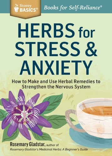 Herbs for Stress & Anxiety: How to Make and Use Herbal Remedies to Strengthen the Nervous System. A Storey BASICS® Title