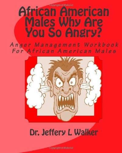 African American Males Why Are You So Angry?: Anger Management Workbook For African American Males
