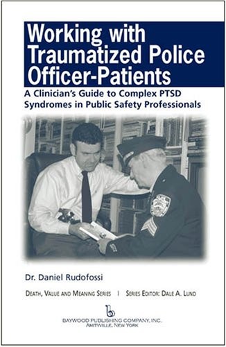 Working With Traumatized Police-officer Patients: A Clinicianæs Guide to Complex Ptsd Syndromes in Public Safety Professionals (Death, Value and Meaning)