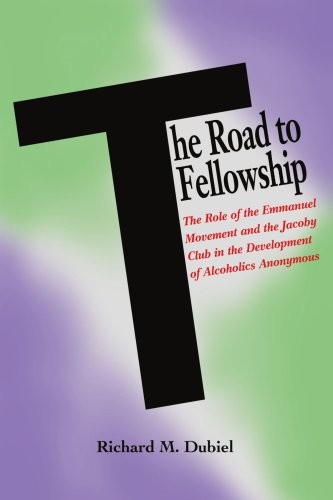 The Road to Fellowship: The Role of the Emmanuel Movement and the Jacoby Club in the Development of Alcoholics Anonymous (Hindsfoot Foundation Series on the History of Alcoholism Treatment)