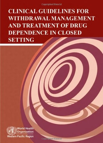 Clinical Guidelines for Withdrawal Management and Treatment of Drug Dependence in Closed Settings (A WPRO Publication)