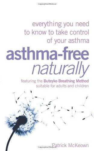 Asthma-Free Naturally: Everything You Need to Know to Take Control of Your Asthma - Featuring the Buteyko Breathing Method Suitable for Adults and Children