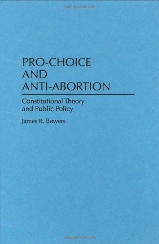 Pro-Choice and Anti-Abortion: Constitutional Theory and Public Policy
