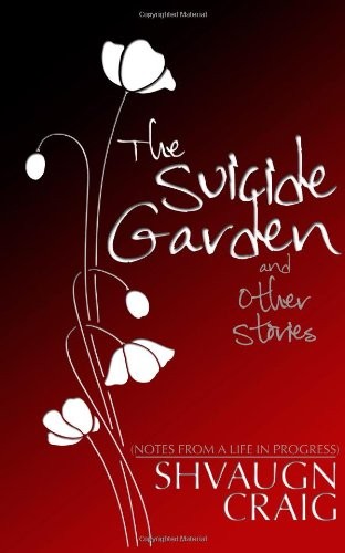The Suicide Garden and Other Stories: Notes from a Life in Progress